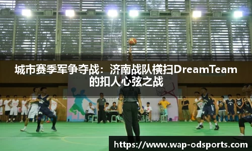 城市赛季军争夺战：济南战队横扫DreamTeam的扣人心弦之战